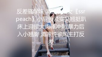 反差骚学妹 清纯小仙女〖ssrpeach〗小屁股紧实又翘挺趴床上迎接大肉棒冲刺 暴力后入小翘臀 清凉纯欲风主打反差