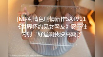 [MP4]情色剧情新作SATV01《世界杯约见女网友》忍不住内射“好猛啊我快高潮了