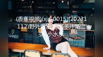 (香蕉視頻)(xjx-0015)(20231112)野外露出 飽滿多汁第二彈-小水水