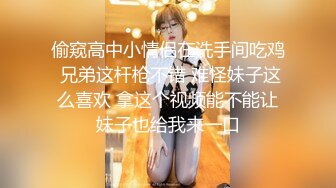 偷窥高中小情侣在洗手间吃鸡 兄弟这杆枪不错 难怪妹子这么喜欢 拿这个视频能不能让妹子也给我来一口