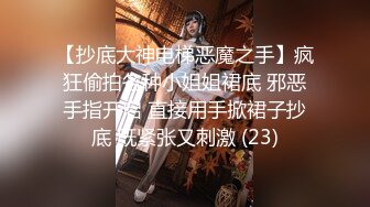 【抄底大神电梯恶魔之手】疯狂偷拍各种小姐姐裙底 邪恶手指开启 直接用手掀裙子抄底 既紧张又刺激 (23)