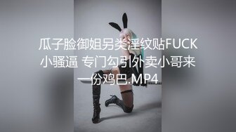 瓜子脸御姐另类淫纹贴FUCK小骚逼 专门勾引外卖小哥来一份鸡巴.MP4