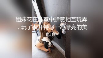 姐妹花在卧室中肆意相互玩弄，玩了很开特写干净漂亮的美鲍鱼