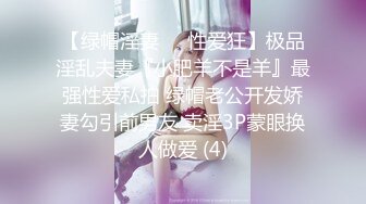 【绿帽淫妻❤️性爱狂】极品淫乱夫妻『小肥羊不是羊』最强性爱私拍 绿帽老公开发娇妻勾引前男友 卖淫3P蒙眼换人做爱 (4)