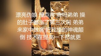 漂亮伪娘 慢点疼 爽吗弟弟 操的肚子都涨了第三次啦 弟弟来家中做客 把我操的神魂颠倒 技术在提高一下那就更