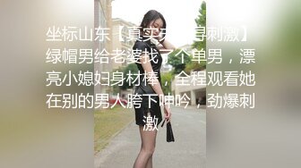 坐标山东【真实夫妻寻刺激】绿帽男给老婆找了个单男，漂亮小媳妇身材棒，全程观看她在别的男人胯下呻吟，劲爆刺激