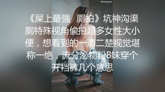 《屎上最强✿厕拍》坑神沟渠厕特殊视角偸拍超多女性大小便，想看到的一清二楚视觉堪称一绝，流分泌物粉B妹穿个开裆裤几个意思