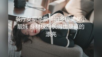 餐厅女厕全景偷拍多位美女小靓妹 身材极品长得也是真的漂亮