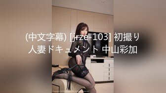 (中文字幕) [jrze-103] 初撮り人妻ドキュメント 中山彩加