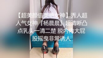 【超美颜值美艳女神】秀人超人气女神『杨晨晨』超清晰凸点乳头一清二楚 脱内内大屁股摇曳非常诱人