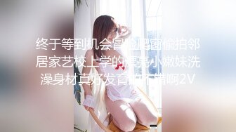 终于等到机会冒险爬窗偸拍邻居家艺校上学的漂亮小嫩妹洗澡身材真好发育的不错啊2V