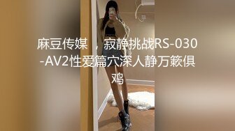 麻豆传媒 ，寂静挑战RS-030-AV2性爱篇穴深人静万簌俱鸡