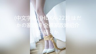 (中文字幕) [HDKA-223] はだかの家政婦 全裸家政婦紹介所 椿りか