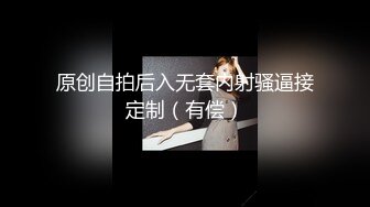 原创自拍后入无套内射骚逼接定制（有偿）