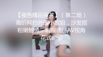 【夜色精品探花】（第二场）高价网约外围小姐姐，沙发抠粉嫩鲍鱼，制服诱惑AV视角花式啪啪