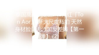 泰国高颜值混血INS网红「Ton Aor」OF大尺度私拍 天然身材脸蛋无添加反差婊【第一弹】 (2)