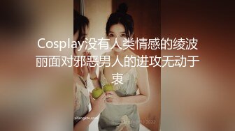 Cosplay没有人类情感的绫波丽面对邪恶男人的进攻无动于衷