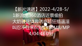 【新片速遞】2022-4/28-5/1新流出360酒店近景偷拍❤️大奶骚货情趣诱惑超狂插逼淫叫忍不住来6次[1310MB/MP4/04:48:09]