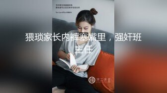 猥琐家长内裤塞嘴里，强奸班主任