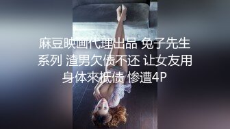 麻豆映画代理出品 兔子先生系列 渣男欠债不还 让女友用身体來抵债 惨遭4P