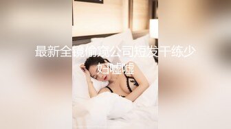 最新全镜偷窥公司短发干练少妇嘘嘘