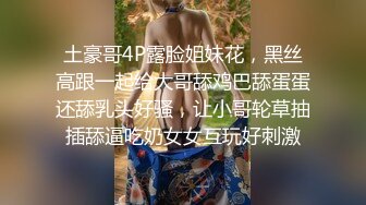 土豪哥4P露脸姐妹花，黑丝高跟一起给大哥舔鸡巴舔蛋蛋还舔乳头好骚，让小哥轮草抽插舔逼吃奶女女互玩好刺激