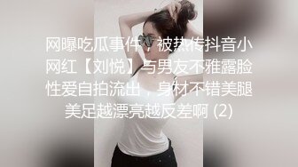 网曝吃瓜事件，被热传抖音小网红【刘悦】与男友不雅露脸性爱自拍流出，身材不错美腿美足越漂亮越反差啊 (2)