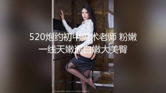 520炮约初中美术老师 粉嫩一线天嫩逼白嫩大美臀