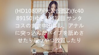 (HD1080P)(大人仮面Z)(fc4089150)ゆき194回目 サンタコスのまま中出しし、アナルに突っ込んだバイブを舐めさせたり吸うやつ放置したり