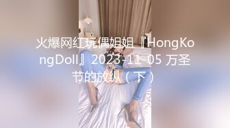 火爆网红玩偶姐姐『HongKongDoll』2023-11-05 万圣节的放纵（下）