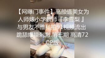 【网曝门事件】高颜值美女为人师婊小学教师『李雪梨 』与男友不雅私拍91视频流出 跪舔爆操刺激 第三期 高清720P版