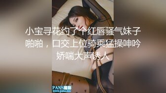 小宝寻花约了个红唇骚气妹子啪啪，口交上位骑乘猛操呻吟娇喘大声诱人