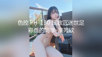 色控 PH-130 拯救沉迷世足彩票的同学-温芮欣