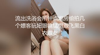 流出洗浴会所钟点炮房偷拍几个嫖客玩妞眼镜猛男双飞黑白衣双女