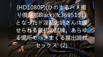 (HD1080P)(ひのまるハメ撮り倶楽部Black)(fc3695191)となったド淫乱お姉さんに課せられる最初の試練。あらゆる場所でハメまくる露出調教セックス  (2)