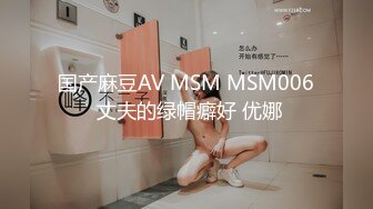 国产麻豆AV MSM MSM006 丈夫的绿帽癖好 优娜