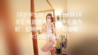 18岁学生妹！【虎牙妹妹18岁】来直播大秀~啪啪无套内射，挺嫩的小仙女，粉嘟嘟，水汪汪好诱人 (1)