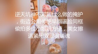 逆天坑神不知用什么做的掩护，街边公用传统旱厕逼脸同框偸拍多位小姐姐方便，美女擦逼紧闭双眼很销魂