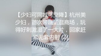 【少妇可同城可空降】杭州美少妇，首次带跳蛋逛商场，玩得好刺激湿了一大片，回家赶紧无套内射 (2)