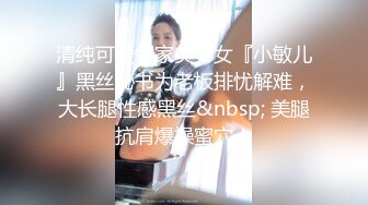 清纯可爱邻家美少女『小敏儿』黑丝秘书为老板排忧解难，大长腿性感黑丝&nbsp; 美腿抗肩爆操蜜穴！