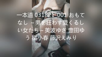 一本道 031821_001 おもてなし ～男を狂わす愛くるしい女たち～美波ゆさ 豊田ゆう 橘小春 藤沢えみり